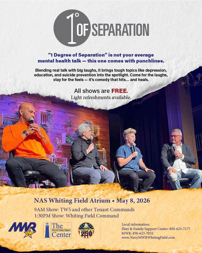 Flyer titled “1° of Separation” promoting a free mental health comedy talk. Text reads: “1 Degree of Separation is not your average mental health talk—this one comes with punchlines,” highlighting topics like depression, education, and suicide prevention. It notes all shows are FREE with light refreshments available.  The flyer includes a photo of four adults seated on stage holding microphones during a panel-style discussion. Event details: NAS Whiting Field Atrium • May 8, 2026, with shows at 9:00 AM (TW5 and other Tenant Commands) and 1:30 P
